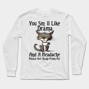 You Smell Like Drama And A Headache Please Get Away From Me Long Sleeve T-Shirt